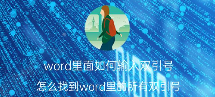 word里面如何输入双引号 怎么找到word里的所有双引号？